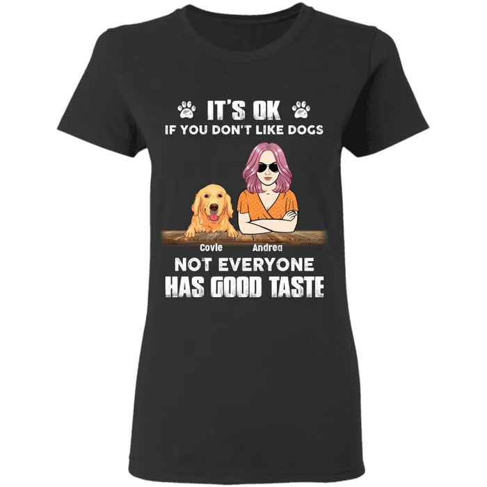 It's Ok If You Don't Like Dogs Not Everyone Has Good Taste - Personalized T-Shirt  TS - PT3832