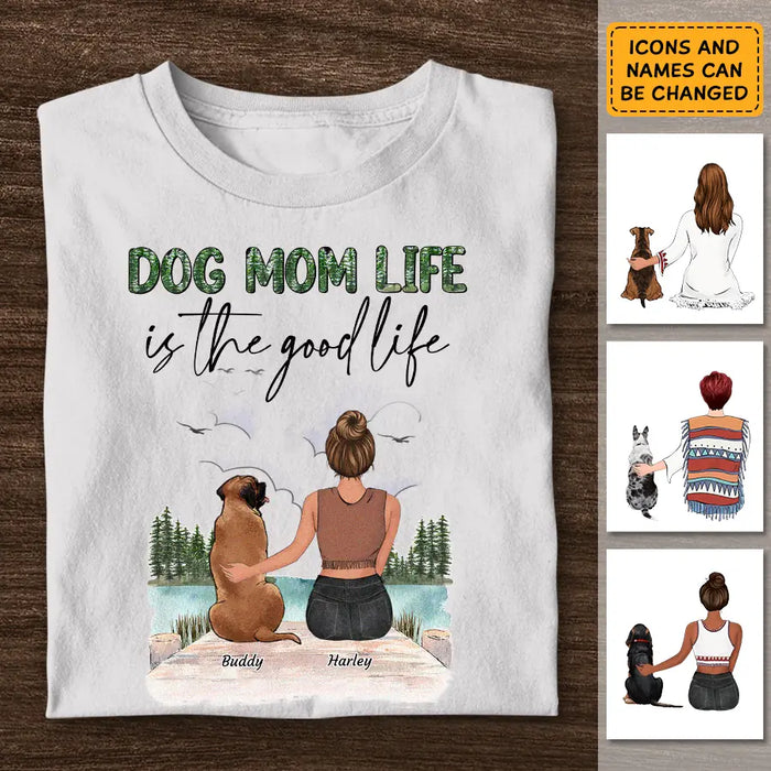 Dog Mom Life Is The Good Life - Personalized T-Shirt TS - PT3830