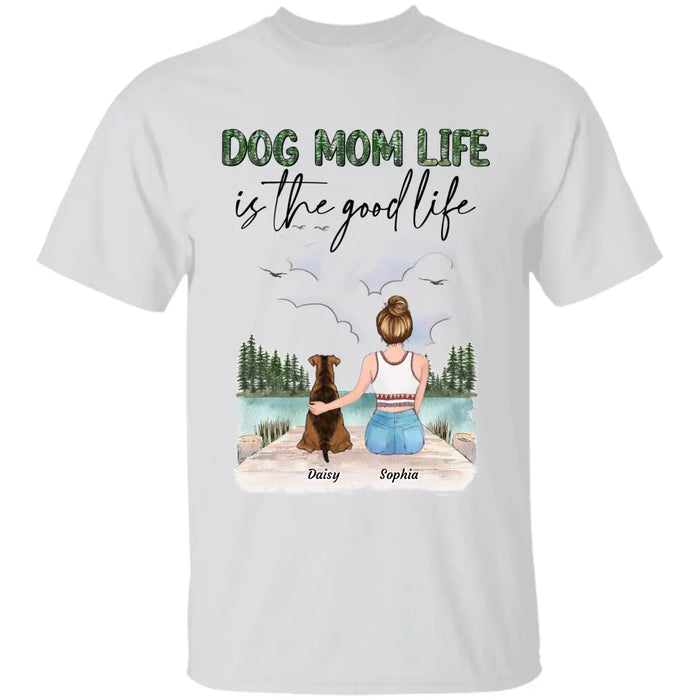 Dog Mom Life Is The Good Life - Personalized T-Shirt TS - PT3830