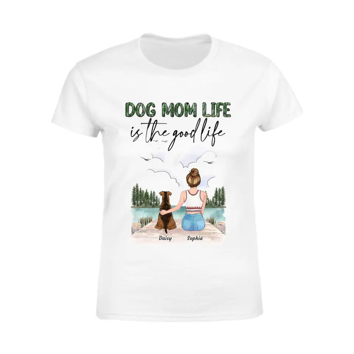 Dog Mom Life Is The Good Life - Personalized T-Shirt TS - PT3830