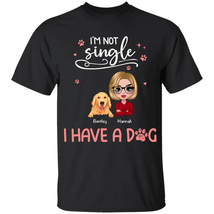 I'm Not Single I Have A Dog- Personalized T-Shirt TS - PT3831