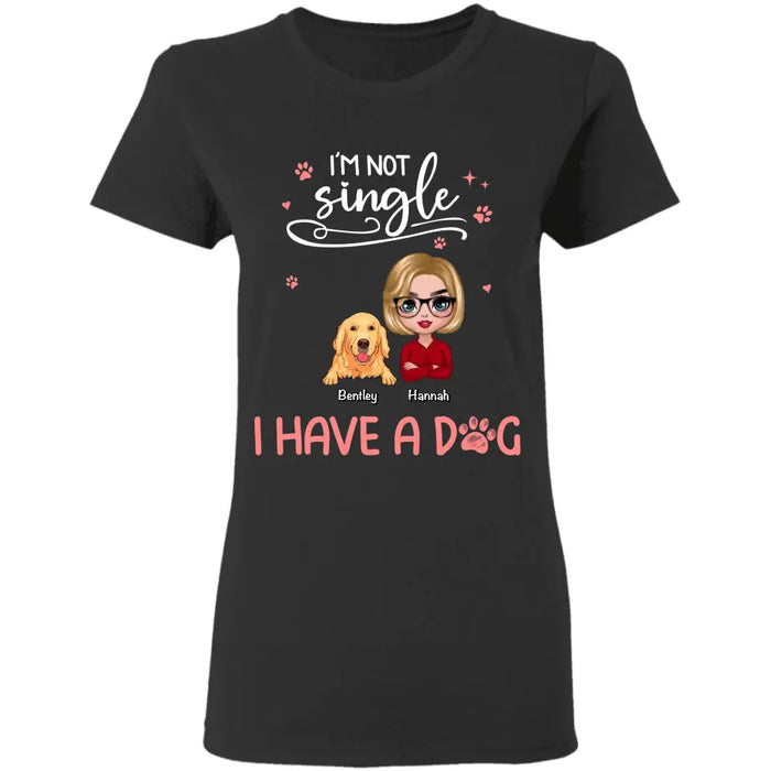 I'm Not Single I Have A Dog- Personalized T-Shirt TS - PT3831