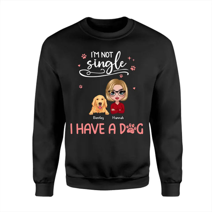 I'm Not Single I Have A Dog- Personalized T-Shirt TS - PT3831