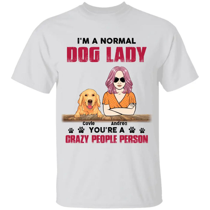 I'm a normal dog lady you're a crazy people person- Personalized T-Shirt  TS - PT3836