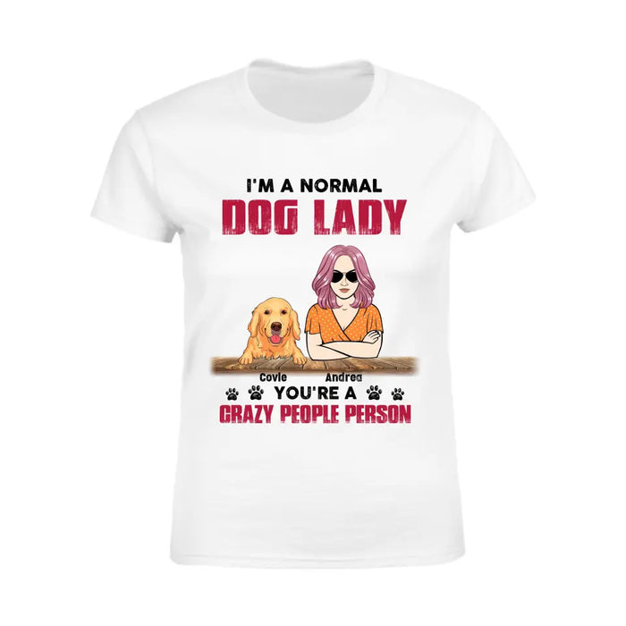 I'm a normal dog lady you're a crazy people person- Personalized T-Shirt  TS - PT3836