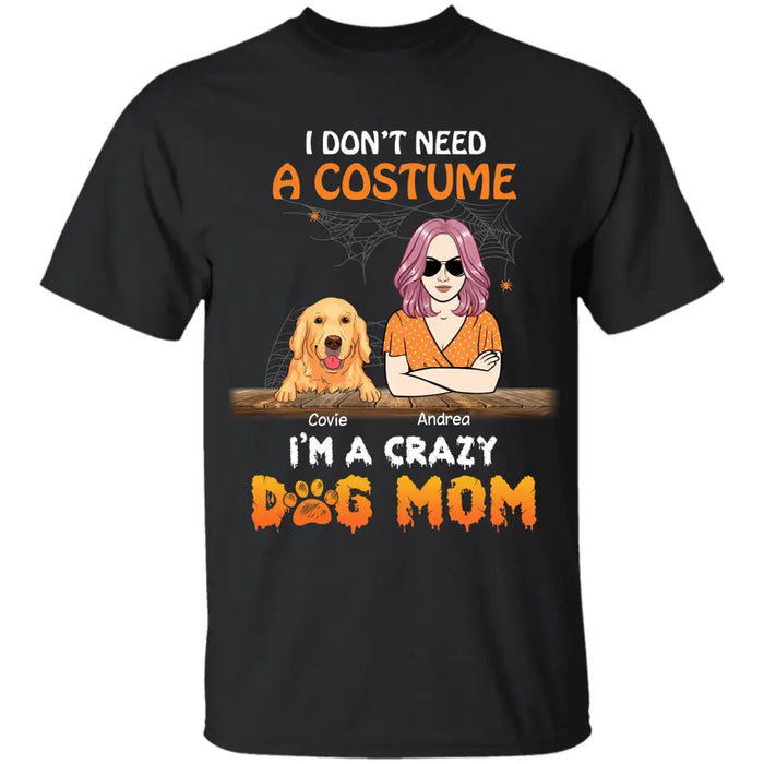 I Don’t Need A Costume I’m A Crazy Dog Mom- Personalized T-Shirt - Halloween TS - PT3861