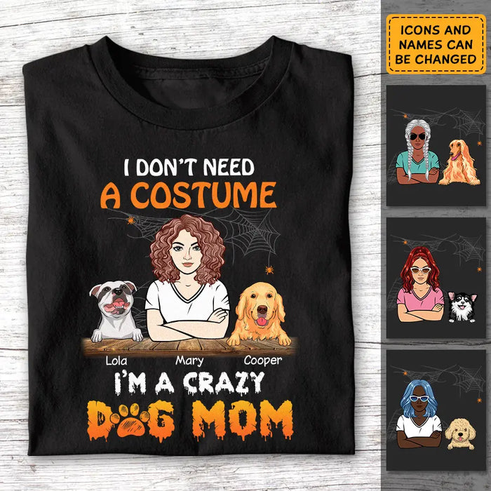 I Don’t Need A Costume I’m A Crazy Dog Mom- Personalized T-Shirt - Halloween TS - PT3861