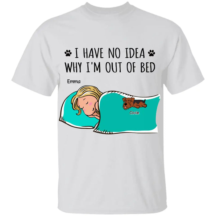 I Have No Idea Why I'm Out Of Bed - Personalized T-Shirt TS-PT3393