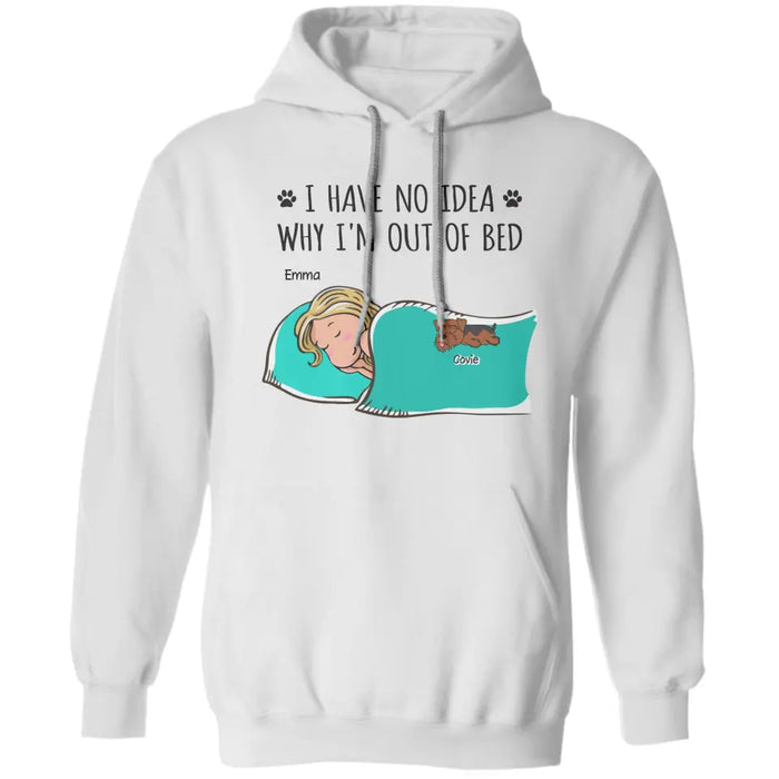 I Have No Idea Why I'm Out Of Bed - Personalized T-Shirt TS-PT3393