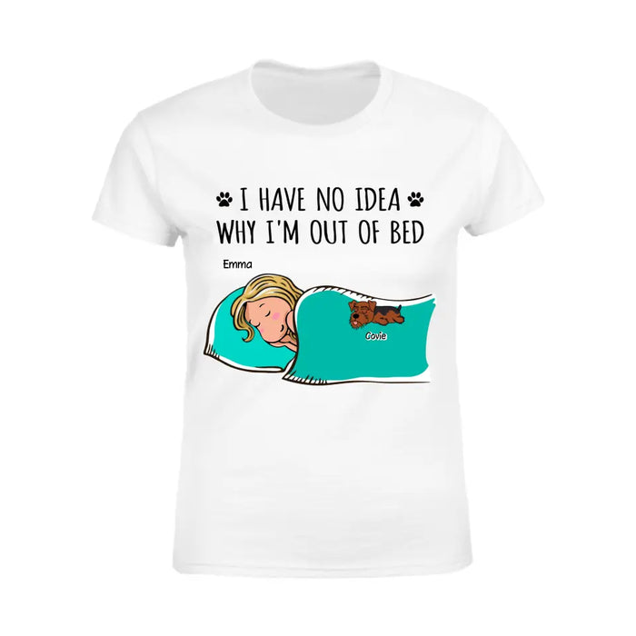 I Have No Idea Why I'm Out Of Bed - Personalized T-Shirt TS-PT3393