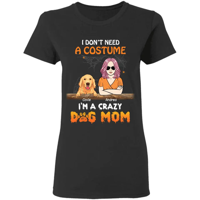 I Don’t Need A Costume I’m A Crazy Dog Mom- Personalized T-Shirt - Halloween TS - PT3861