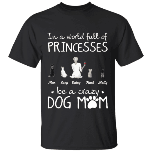 In a world full of Princesses be a Crazy Dog/Cat Mom personalized Pet T-Shirt