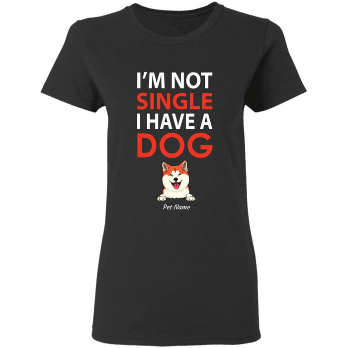 "Not Single, I Have A Dog" dog personalized T-Shirt
