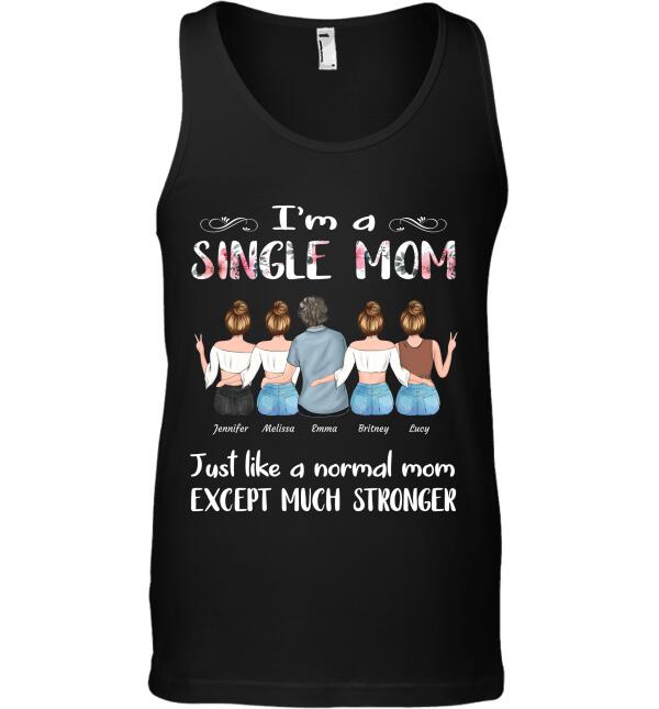 "I'm A Single Mom Just Like A Normal Mom Except Much Stronger" mom and girl personalized T-shirt