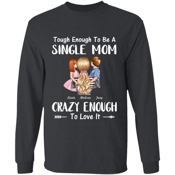 "Tough Enough To Be A Single Mom Crazy Enough To Love It" mom and girl, boy personalized T-shirt