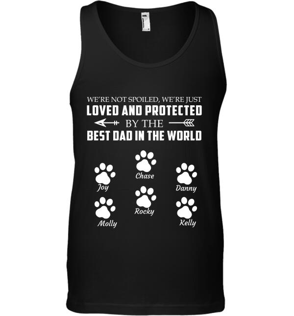We're Not Spoiled We're Just Loved And Protected By The Best Dad In The World personalized pet T-shirt TS-GH84