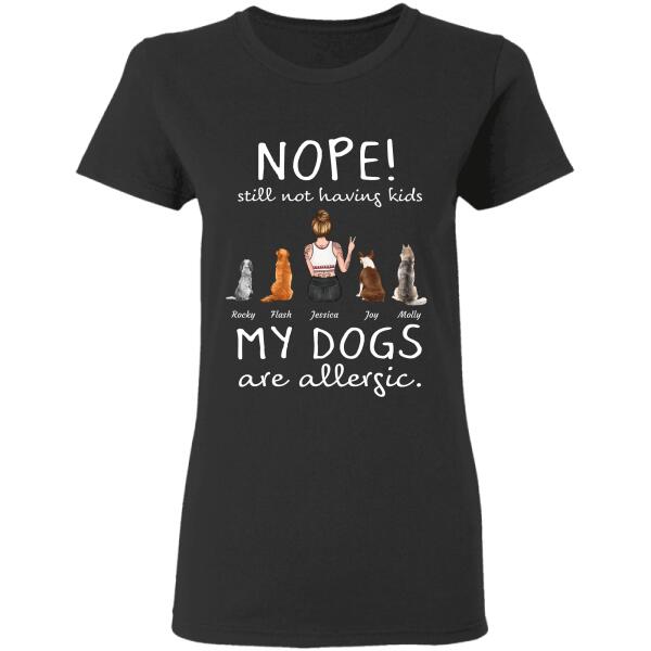 Nope! still not having kids my Dogs are allergic personalized pet T-Shirt