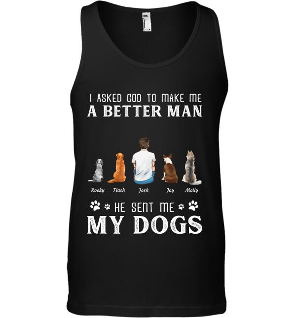 "I Asked God To Make Me A Better Man He Sent Me My Dog" man and dog personalized T-shirt TS-GH85