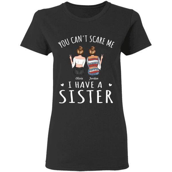 "You can't scare me I have sisters" Friends Personalized T-shirt TS-GH103