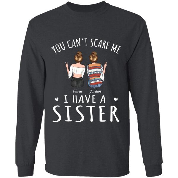 "You can't scare me I have sisters" Friends Personalized T-shirt TS-GH103