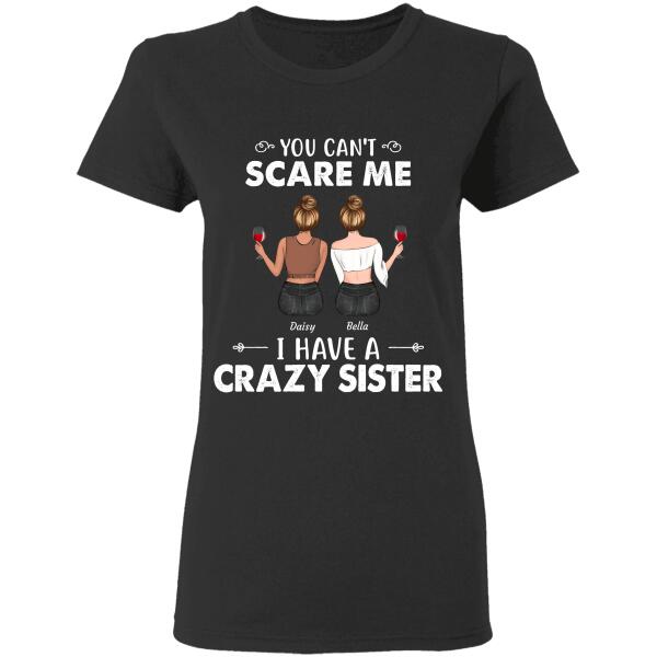 "You Can't Scare Me I have 4/3/2/A Crazy Sister(s)" Friends personalized T-Shirt TS-GH113