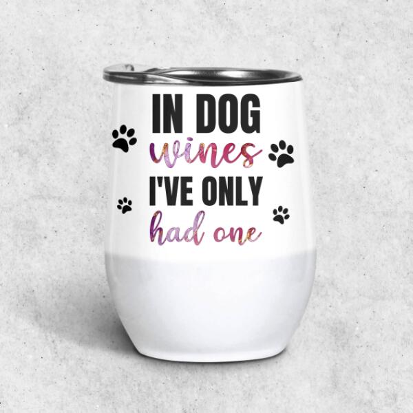 In Dog Wines I've Only Had One girl, dog, cat personalized Wine Tumbler WT-HR01