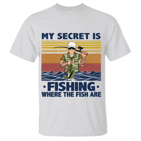 My Secret Is Fishing Where The Fish Are man personalized T-Shirt TS-HR83