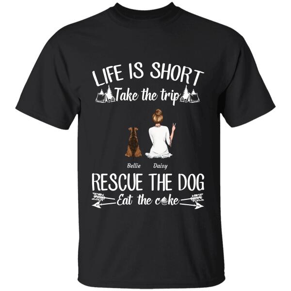 Life Is Short Take The Trip Rescue The Dogs Eat The Cake Girl Dog Cat personalized-t-shirt tstu119