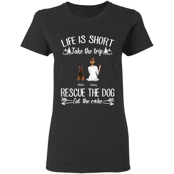 Life Is Short Take The Trip Rescue The Dogs Eat The Cake Girl Dog Cat personalized-t-shirt tstu119