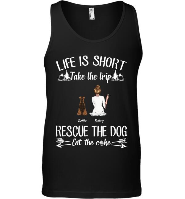 Life Is Short Take The Trip Rescue The Dogs Eat The Cake Girl Dog Cat personalized-t-shirt tstu119