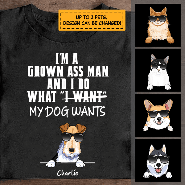 I'm a grown ass man and i do what my dog wants - dog, cat personalized T-Shirt TS-TU198