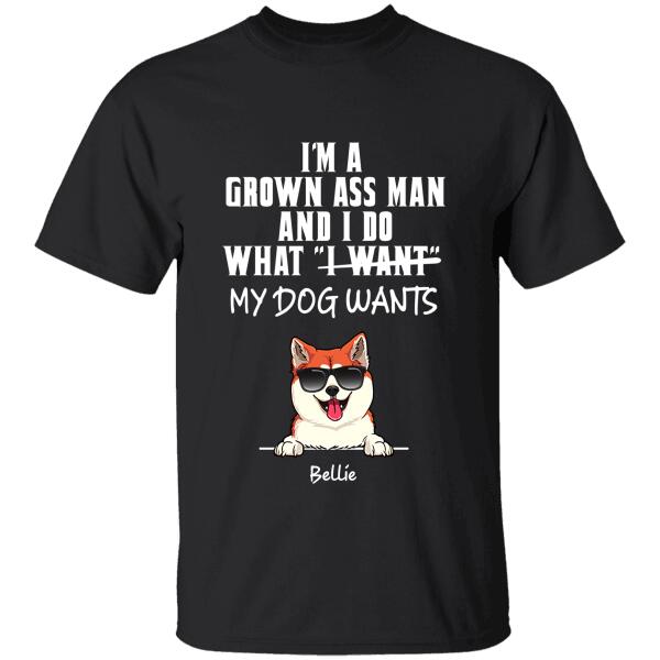 I'm a grown ass man and i do what my dog wants - dog, cat personalized T-Shirt TS-TU198