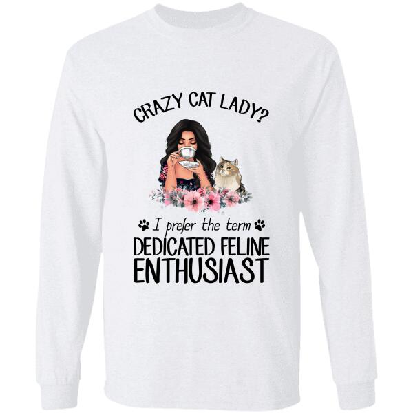 Crazy Cat Lady I prefer the term Dedicated Feline Enthusiast personalized T-Shirt TS-TU177