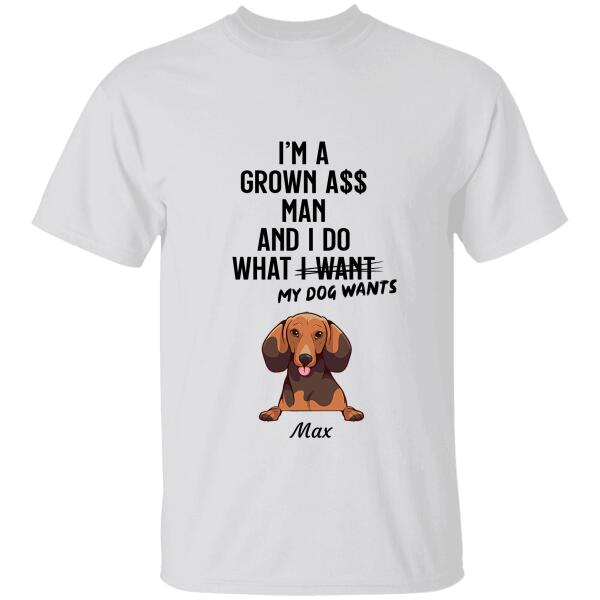 "Grown Man Do What His Dog Wants" dog personalized T-Shirt