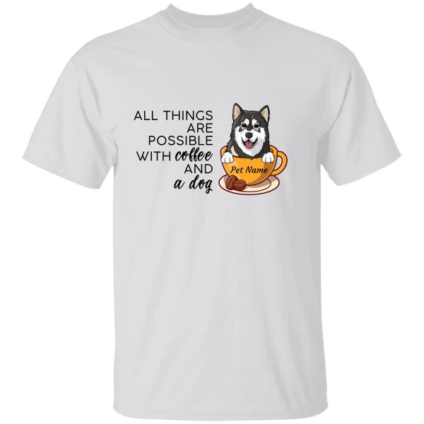"All Things Are Possible With Coffee And A Dog" dog personalized T-Shirt