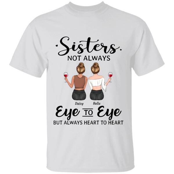 Sisters Not Always Eye To Eye But Always Heart To Heart - Friends personalized T-Shirt TS-GH114