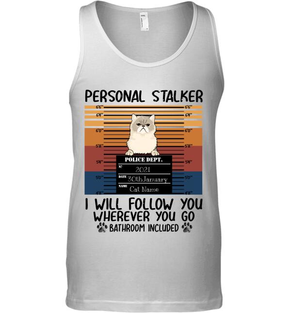 Personal Stalker, I will follow you wherever you go personalized cat T-Shirt