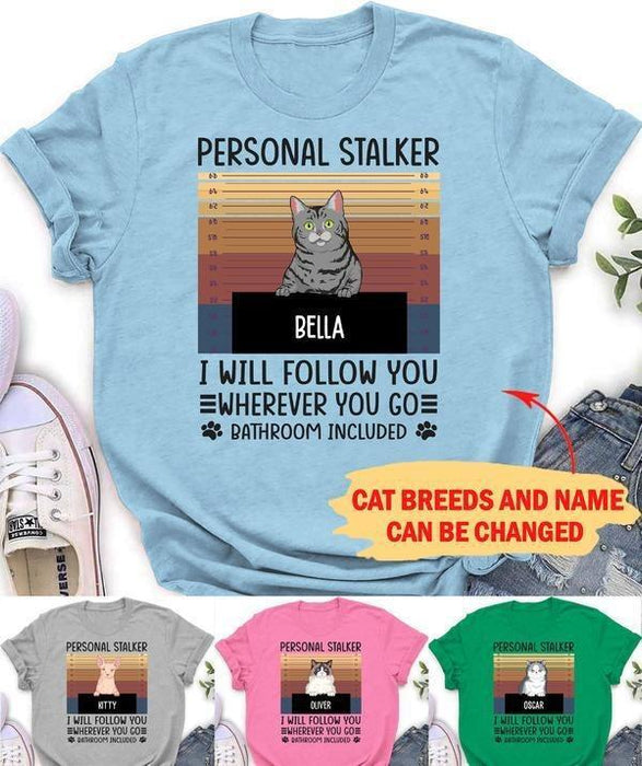 Personal Stalker, I will follow you wherever you go personalized cat T-Shirt