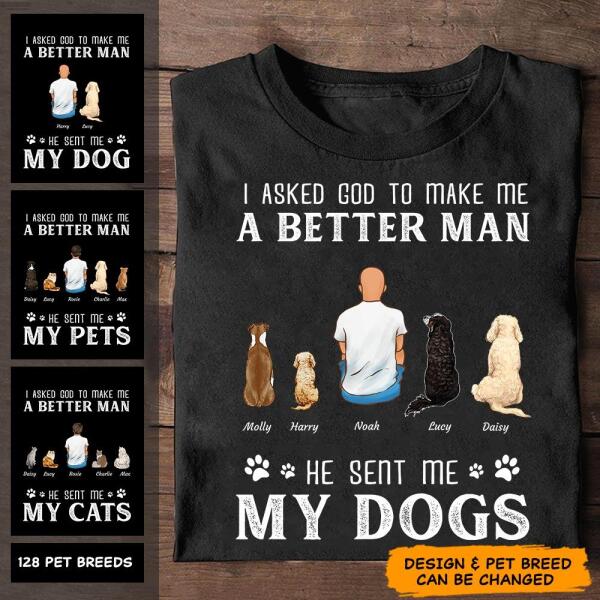 "I Asked God To Make Me A Better Man He Sent Me My Dog" man and dog personalized T-shirt TS-GH85