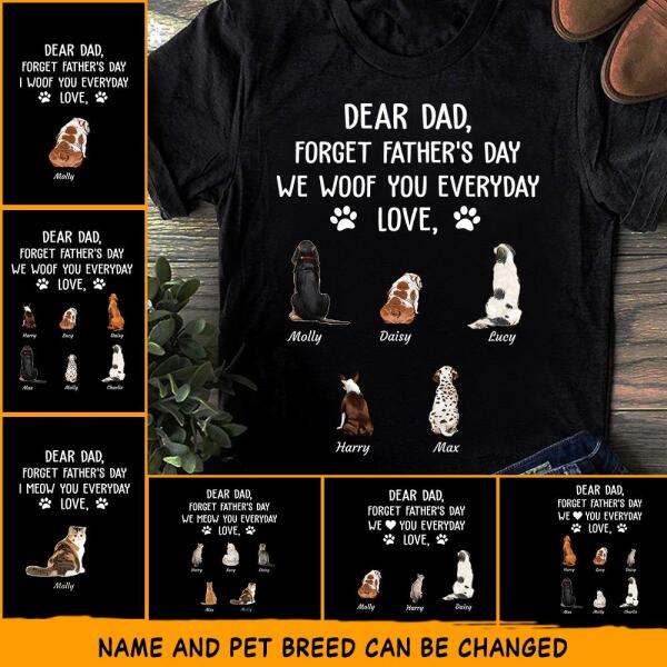 "Dear Dad, Forget Father's Day, We Woof/Meow You Everyday" dog, cat b personalized T-shirt