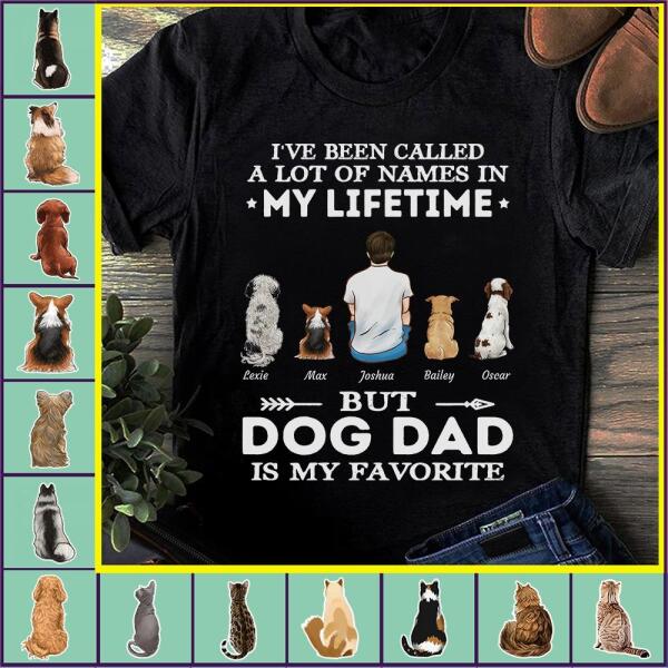 "I've Been Called A Lot Of Names In My Lifetime But Dog Dad Is My Favorite" man and dog, cat personalized T-shirt