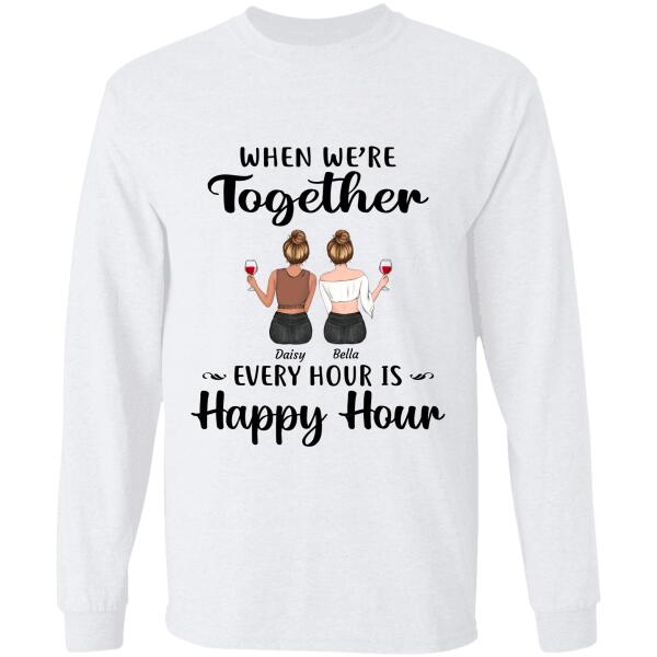 "When We're Together Every Hour Is Happy Hour" 
 Friends personalized T-Shirt TS-GH111