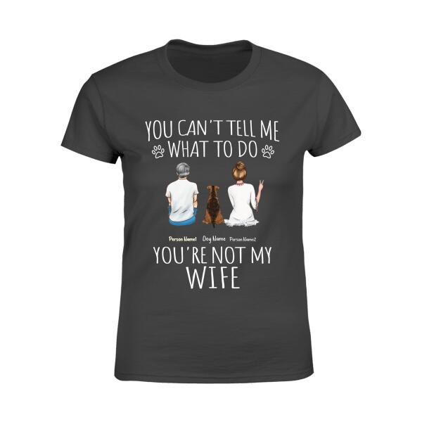 You Can't Tell Me What To Do, You're Not My Wife Personalized Dog T-Shirt TS-GH193