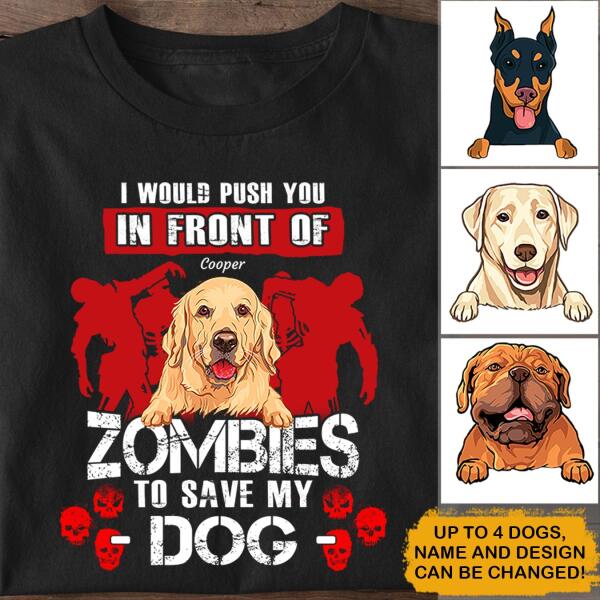 I Would Push You In Front Of Zombies To Save My Dog Personalized T-shirt TS-NN164