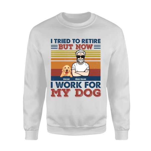 I Tried To Retired But Now I Work For My Dog Personalized T-shirt TS-NB219