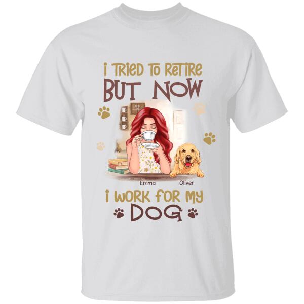 I Tried To Retire But Now I Work For My Dog Personalized T-shirt TS-NB218