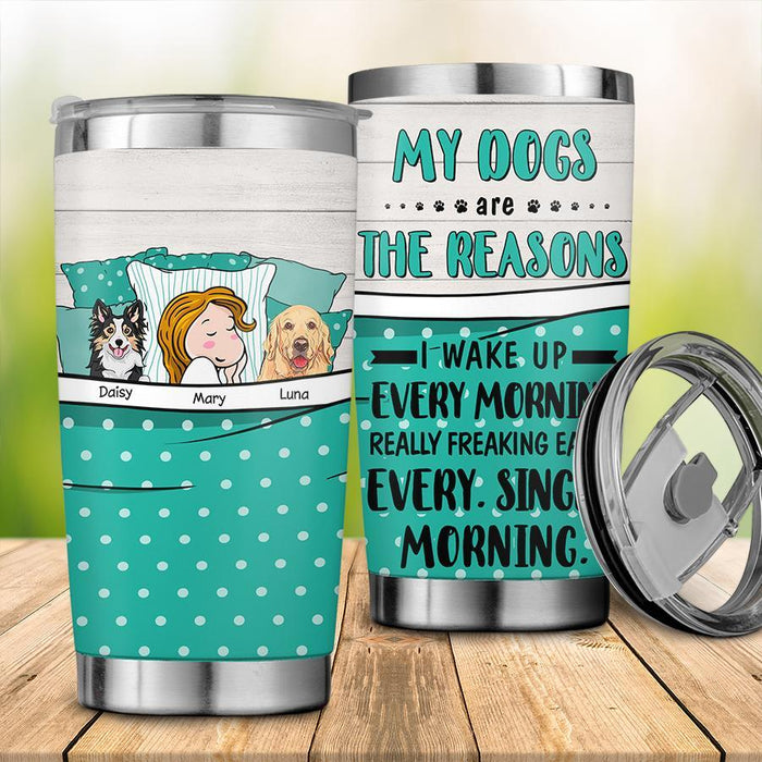 My Dogs Are The Reasons I Wake Up Personalized Tumbler T-NN1433