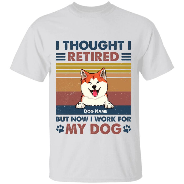 I Thought I Retired But Now I Work For My Dogs Personalized T-Shirt TS-HR222