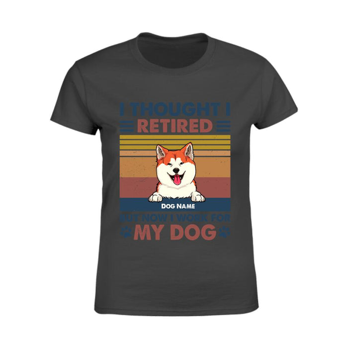 I Thought I Retired But Now I Work For My Dogs Personalized T-Shirt TS-HR222