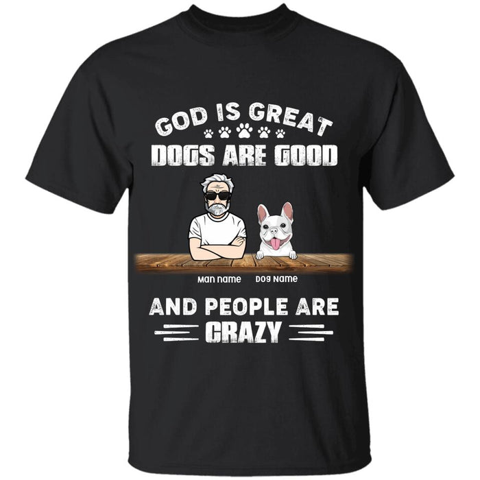 God Is Great, Dogs Are Good And People Are Crazy Personalized T-Shirt TS-PT2094